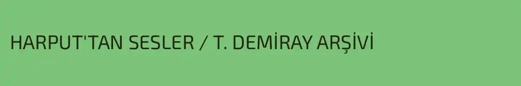 HARPUT'TAN SESLER / T. DEMİRAY ARŞİVİ
